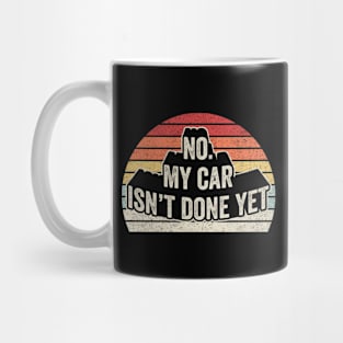 No My Car Isn't Done Yet Gift for Car Guy Car Lover Car Enthusiast Gift for Husband Dad Mug